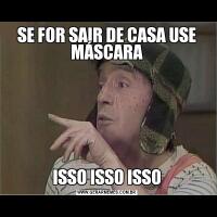 SE FOR SAIR DE CASA USE MÁSCARAISSO ISSO ISSO