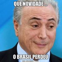 QUE NOVIDADE ...O BRASIL PERDEU