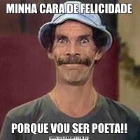 MINHA CARA DE FELICIDADEPORQUE VOU SER POETA!!