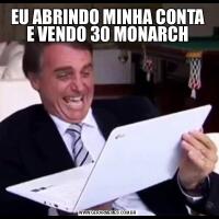 EU ABRINDO MINHA CONTA E VENDO 30 MONARCH