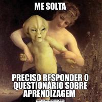 ME SOLTAPRECISO RESPONDER O QUESTIONÁRIO SOBRE APRENDIZAGEM 
