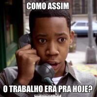COMO ASSIMO TRABALHO ERA PRA HOJE?