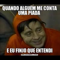 QUANDO ALGUÉM ME CONTA UMA PIADA E EU FINJO QUE ENTENDI