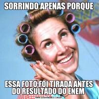 SORRINDO APENAS PORQUEESSA FOTO FOI TIRADA ANTES DO RESULTADO DO ENEM 
