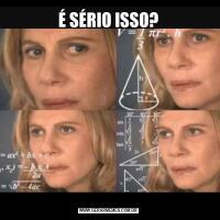 É SÉRIO ISSO?