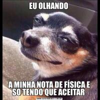 EU OLHANDO A MINHA NOTA DE FÍSICA E SO TENDO QUE ACEITAR 