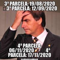 3ª PARCELA: 19/08/2020
​3ª PARCELA: 12/09/20204ª PARCELA; 06/11/2020​	​4ª PARCELA: 17/11/2020