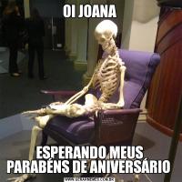 OI JOANAESPERANDO MEUS PARABÉNS DE ANIVERSÁRIO 