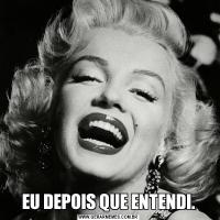 EU DEPOIS QUE ENTENDI.