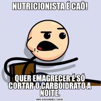 NUTRICIONISTA É CAÔ!QUER EMAGRECER É SÓ CORTAR O CARBOIDRATO A NOITE.