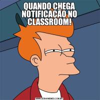 QUANDO CHEGA NOTIFICAÇÃO NO CLASSROOM!