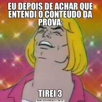 EU DEPOIS DE ACHAR QUE ENTENDI O CONTEÚDO DA PROVA:TIREI 3