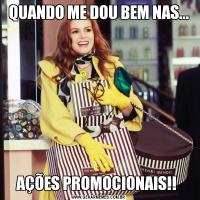QUANDO ME DOU BEM NAS...AÇÕES PROMOCIONAIS!! 