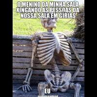 O MENINO DA MINHA SALA XINGANDO AS PESSOAS DA NOSSA SALA EM GÍRIASEU 