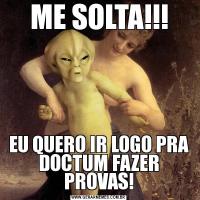 ME SOLTA!!!EU QUERO IR LOGO PRA DOCTUM FAZER PROVAS!