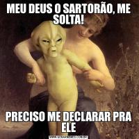 MEU DEUS O SARTORÃO, ME SOLTA!PRECISO ME DECLARAR PRA ELE
