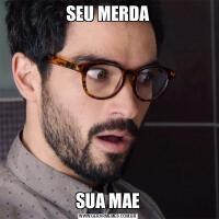 SEU MERDASUA MAE