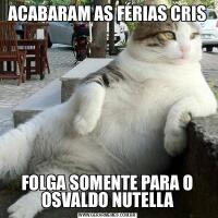ACABARAM AS FÉRIAS CRISFOLGA SOMENTE PARA O OSVALDO NUTELLA