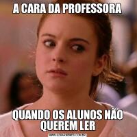 A CARA DA PROFESSORAQUANDO OS ALUNOS NÃO QUEREM LER