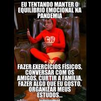 EU TENTANDO MANTER O EQUILÍBRIO EMOCIONAL NA PANDEMIAFAZER EXERCÍCIOS FÍSICOS, CONVERSAR COM OS AMIGOS, CURTIR A FAMÍLIA, FAZER ALGO QUE EU GOSTO, ORGANIZAR MEUS ESTUDOS...