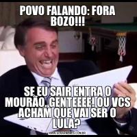 POVO FALANDO: FORA BOZO!!!SE EU SAIR ENTRA O MOURÃO, GENTEEEE! OU VCS ACHAM QUE VAI SER O LULA? 