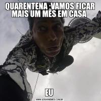 QUARENTENA :VAMOS FICAR MAIS UM MÊS EM CASA EU 