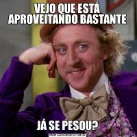 VEJO QUE ESTÁ APROVEITANDO BASTANTEJÁ SE PESOU?