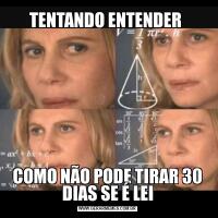 TENTANDO ENTENDER COMO NÃO PODE TIRAR 30 DIAS SE É LEI