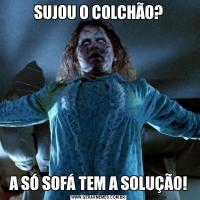 SUJOU O COLCHÃO?A SÓ SOFÁ TEM A SOLUÇÃO!