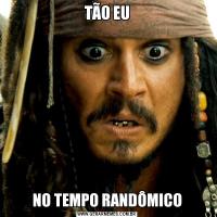 TÃO EUNO TEMPO RANDÔMICO