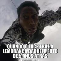 QUANDO O FACE TRAZ A LEMBRANÇA DAQUELA FOTO DE 5 ANOS ATRÁS
