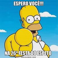 ESPERO VOCÊ!!!NA 26ª FESTA DO ESPETO 