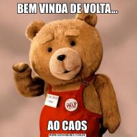 BEM VINDA DE VOLTA...AO CAOS