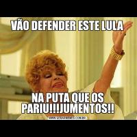VÃO DEFENDER ESTE LULANA PUTA QUE OS PARIU!!!JUMENTOS!!
