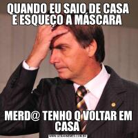 QUANDO EU SAIO DE CASA E ESQUEÇO A MÁSCARA MERD@ TENHO Q VOLTAR EM CASA 