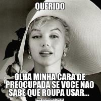 QUERIDOOLHA MINHA CARA DE PREOCUPADA SE VOCE NAO SABE QUE ROUPA USAR... 