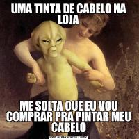 UMA TINTA DE CABELO NA LOJAME SOLTA QUE EU VOU COMPRAR PRA PINTAR MEU CABELO