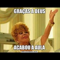 GRAÇAS A DEUSACABOU A AULA