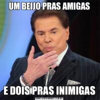 UM BEIJO PRAS AMIGASE DOIS PRAS INIMIGAS