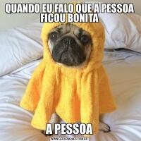QUANDO EU FALO QUE A PESSOA FICOU BONITAA PESSOA