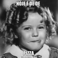 HOJE É DE DE PIZZA