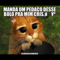 MANDA UM PEDAÇO DESSE BOLO PRA MIM CRIS.