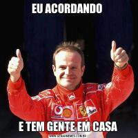 EU ACORDANDO E TEM GENTE EM CASA