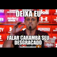 DEIXA EUFALAR CARAMBA SEU DESGRAÇADO