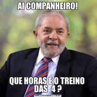 AI COMPANHEIRO!QUE HORAS E O TREINO  DAS  4 ?