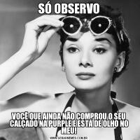 SÓ OBSERVOVOCÊ QUE AINDA NÃO COMPROU O SEU CALÇADO NA PURPLE E ESTÁ DE OLHO NO MEU!