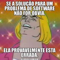SE A SOLUÇÃO PARA UM PROBLEMA DE SOFTWARE NÃO FOR ÓBVIA,ELA PROVAVELMENTE ESTA ERRADA.