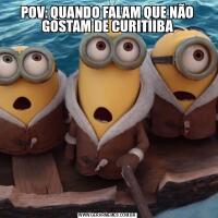 POV: QUANDO FALAM QUE NÃO GOSTAM DE CURITIIBA