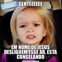 GENTEEEEEEEM NOME DE JESUS DESLIGUEM ESSE AR, ESTA CONGELANDO