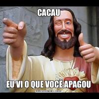 CACAUEU VI O QUE VOCÊ APAGOU
